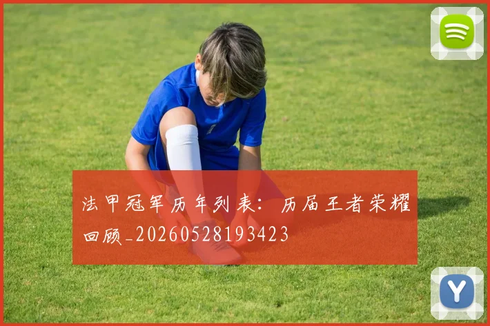 法甲冠军历年列表:历届王者荣耀回顾_20260528193423