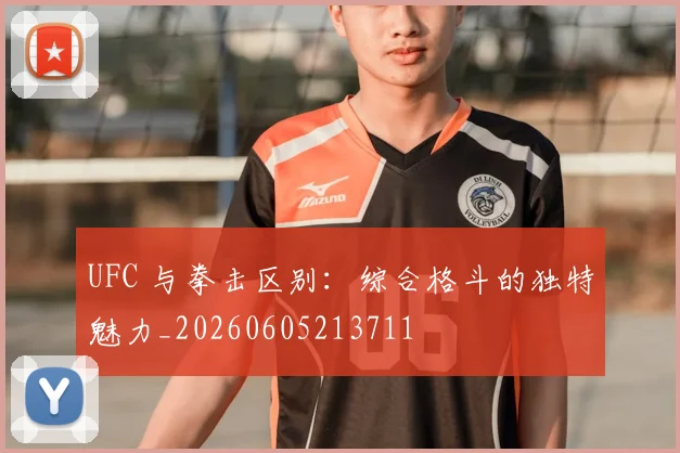 UFC 与拳击区别：综合格斗的独特魅力_20260605213711