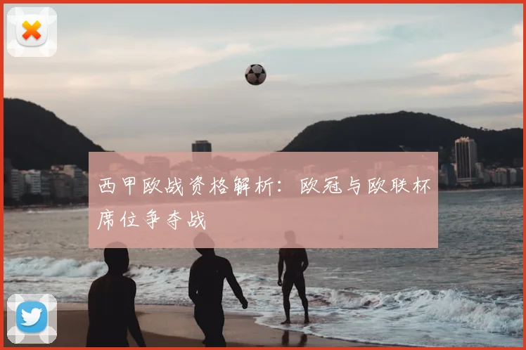西甲欧战资格解析：欧冠与欧联杯席位争夺战