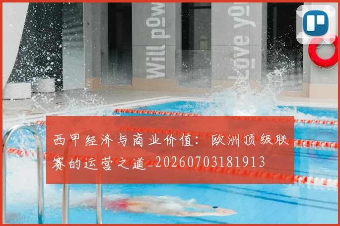 西甲经济与商业价值:欧洲顶级联赛的运营之道_20260703181913
