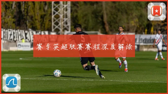 赛季英超联赛赛程深度解读